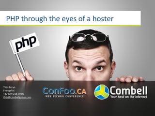 PHP	
  through	
  the	
  eyes	
  of	
  a	
  hoster




Thijs	
  Feryn
Evangelist
+32	
  (0)9	
  218	
  79	
  06
thijs@combellgroup.com
 