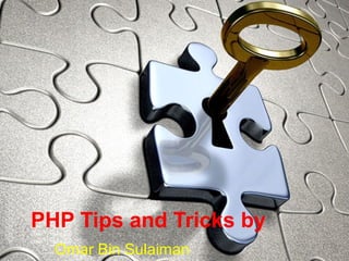 Omar Bin Sulaiman
PHP Tips and Tricks by
 