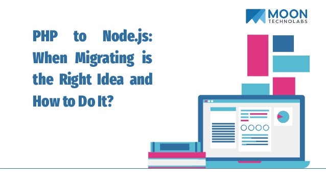 PHP to Node.js:
When Migrating is
the Right Idea and
How to Do It?
 