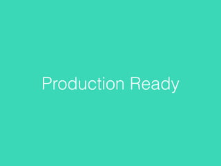 Production Ready
 