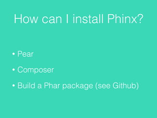 How can I install Phinx?
• Pear
• Composer
• Build a Phar package (see Github)
 