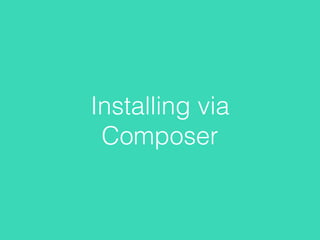 Installing via
Composer
 