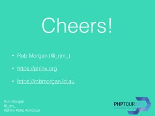 Cheers!
• Rob Morgan (@_rjm_)
• https://phinx.org
• https://robmorgan.id.au
Rob Morgan
@_rjm_
#phinx #php #phptour
 