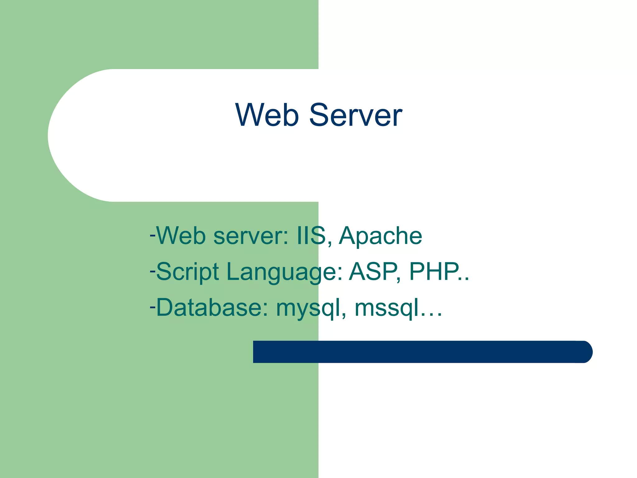 Web Server Web server: IIS, Apache Script Language: ASP, PHP.. Database: mysql, mssql… 
