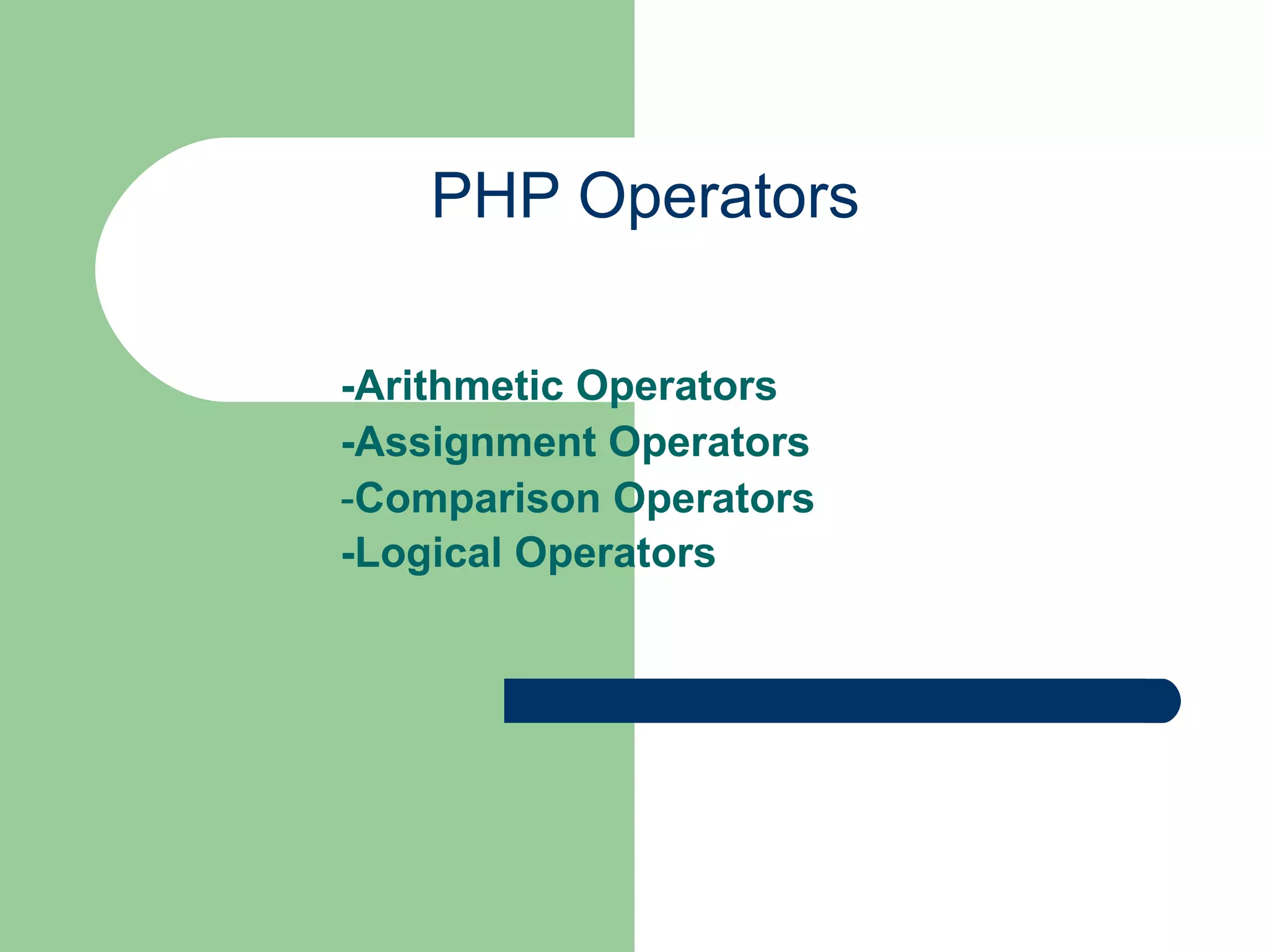 PHP Operators -Arithmetic Operators -Assignment Operators - Comparison Operators -Logical Operators 
