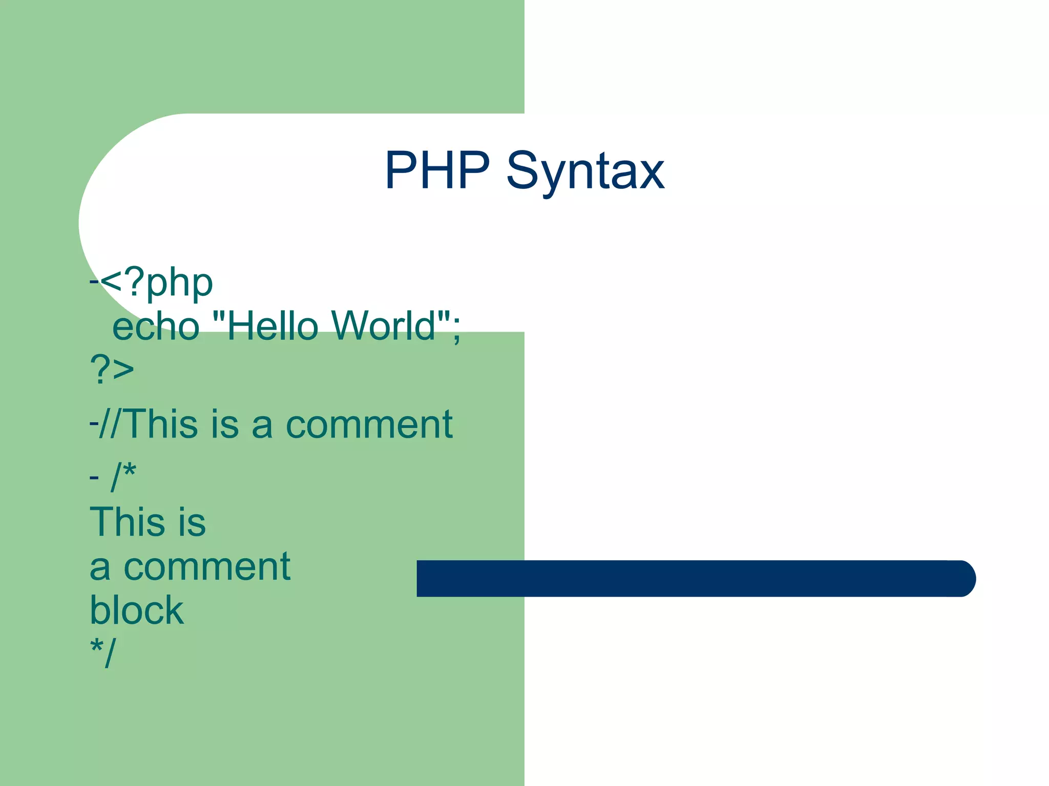 PHP Syntax <?php echo &quot;Hello World&quot;; ?> //This is a comment /* This is a comment block */ 