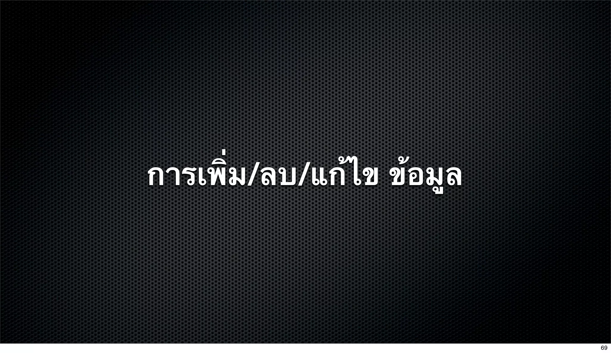 การเพิ่ม/ลบ/แก้ไข ข้อมูล
69
 