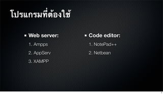 โปรแกรมที่ต้องใช้
Web server:
1. Ampps
2. AppServ
3. XAMPP
Code editor:
1. NotePad++
2. Netbean
6
 