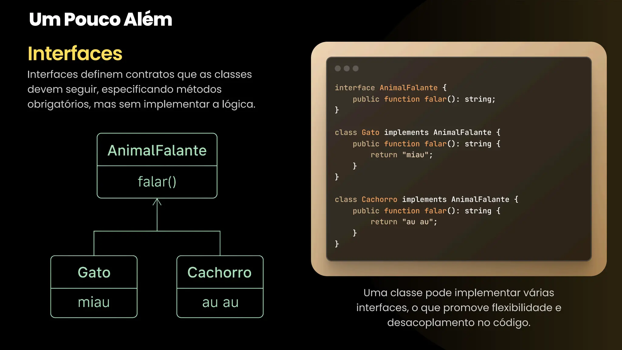 Uma classe pode implementar várias interfaces, o que promove flexibilidade e desacoplamento no código. Interfaces UmPoucoAlém Interfaces definem contratos que as classes devem seguir, especificando métodos obrigatórios, mas sem implementar a lógica. 