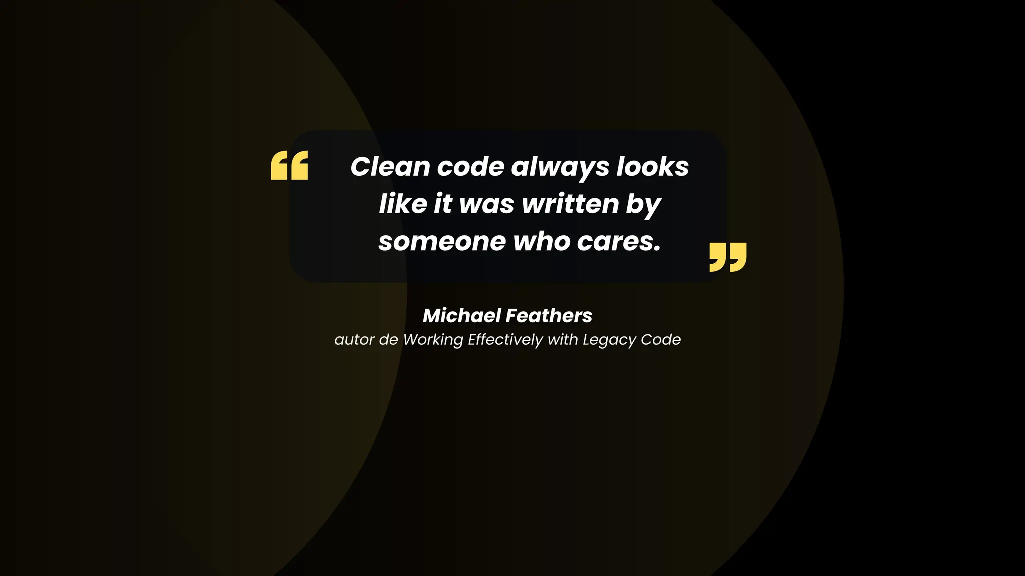 Clean code always looks like it was written by someone who cares. Michael Feathers autor de Working Effectively with Legacy Code 