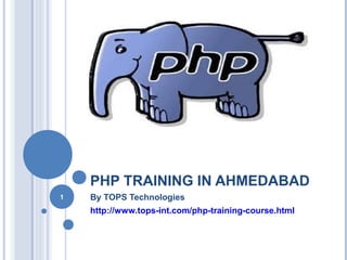 PHP TRAINING IN AHMEDABAD
By TOPS Technologies
http://www.tops-int.com/php-training-course.html
1
 