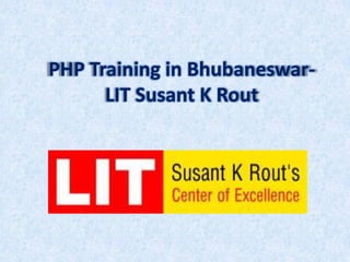 PHP Training in Bhubaneswar-
LIT Susant K Rout
 