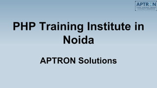 PHP Training Institute in
Noida
APTRON Solutions
 