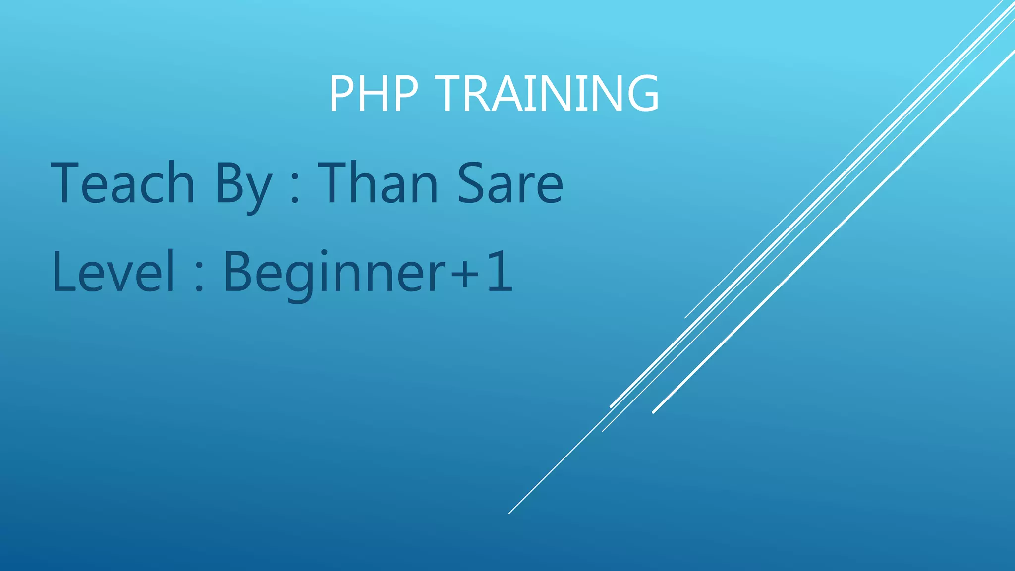 PHP TRAINING Teach By : Than Sare Level : Beginner+1 