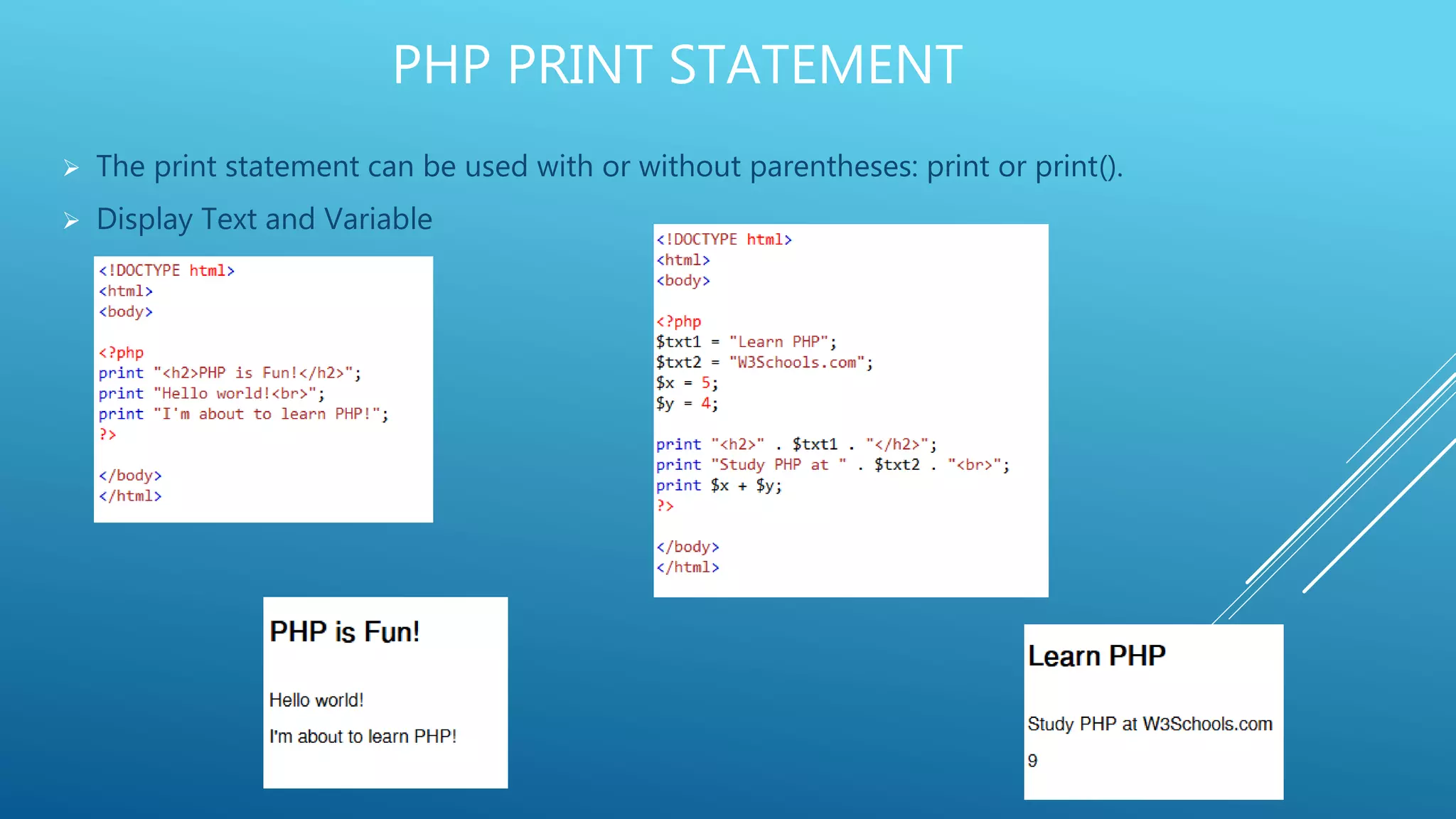 PHP PRINT STATEMENT  The print statement can be used with or without parentheses: print or print().  Display Text and Variable 