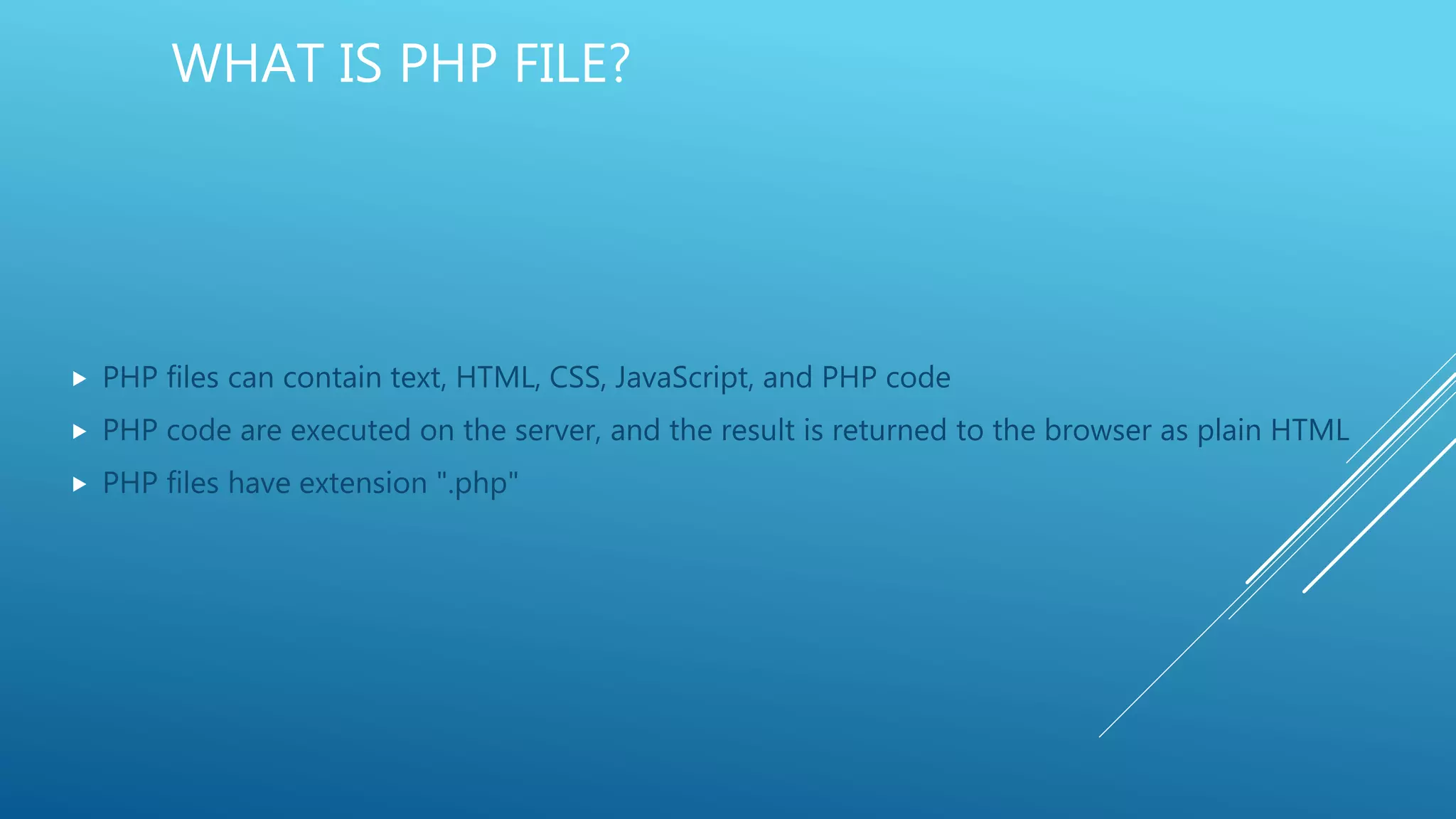 WHAT IS PHP FILE?  PHP files can contain text, HTML, CSS, JavaScript, and PHP code  PHP code are executed on the server, and the result is returned to the browser as plain HTML  PHP files have extension ".php" 