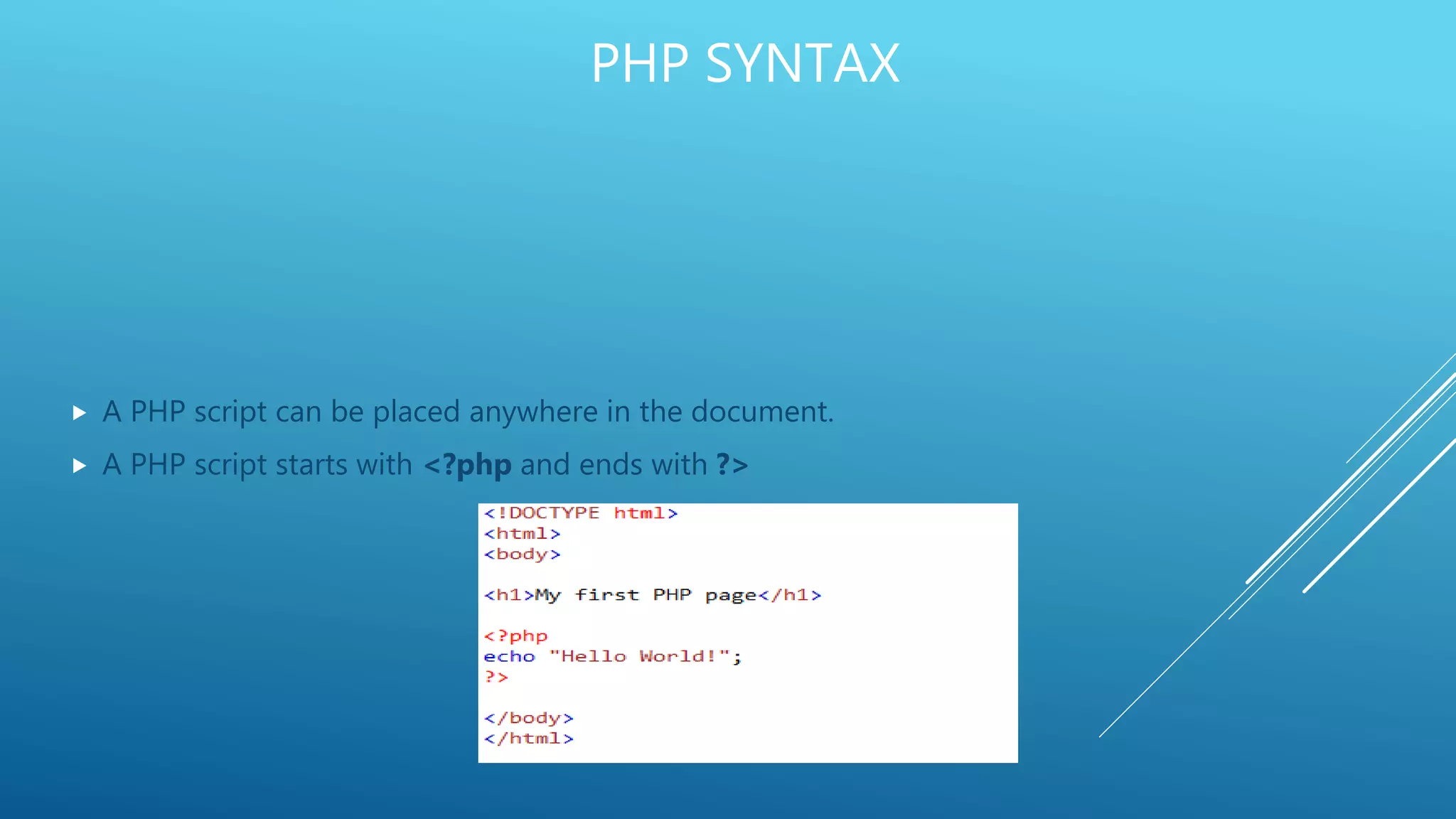 PHP SYNTAX  A PHP script can be placed anywhere in the document.  A PHP script starts with <?php and ends with ?> 