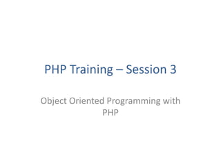 PHP Training – Session 3
Object Oriented Programming with
PHP
 