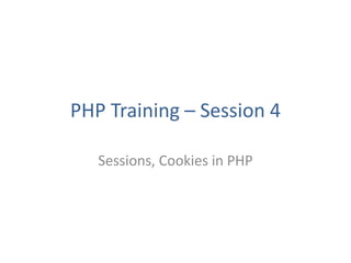 PHP Training – Session 4
Sessions, Cookies in PHP
 