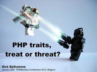 PHP traits,
   treat or threat?
Nick Belhomme
January 28th, PHPBenelux Conference 2012, Belgium
 
