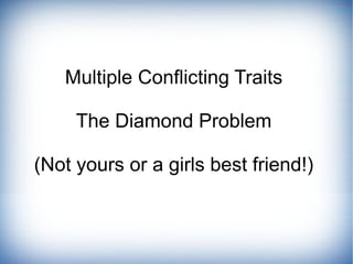 Multiple Conflicting Traits

     The Diamond Problem

(Not yours or a girls best friend!)
 