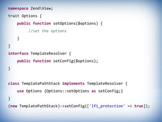 namespace ZendView;
trait Options {
    public function setOptions($options) {
         //set the options
    }
}
interfac...