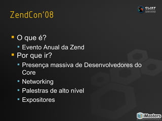 O que é? Evento Anual da Zend Por que ir? Presença massiva de Desenvolvedores do Core Networking Palestras de alto nível Expositores 