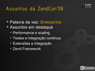 Palavra da vez:  Enterprise Assuntos em destaque Performance e scaling Testes e Integração continua Extensões e integração Zend Framework 