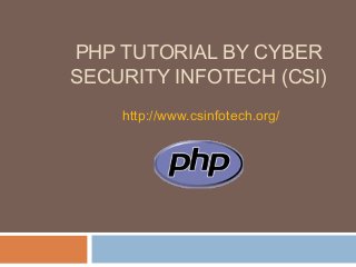 PHP TUTORIAL BY CYBER
SECURITY INFOTECH (CSI)
http://www.csinfotech.org/
 