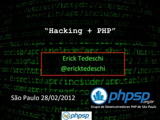 “Hacking + PHP”


                      Erick	
  Tedeschi	
  
                      @ericktedeschi	
  



São	
  Paulo	
  28/02/2012	
  
 
