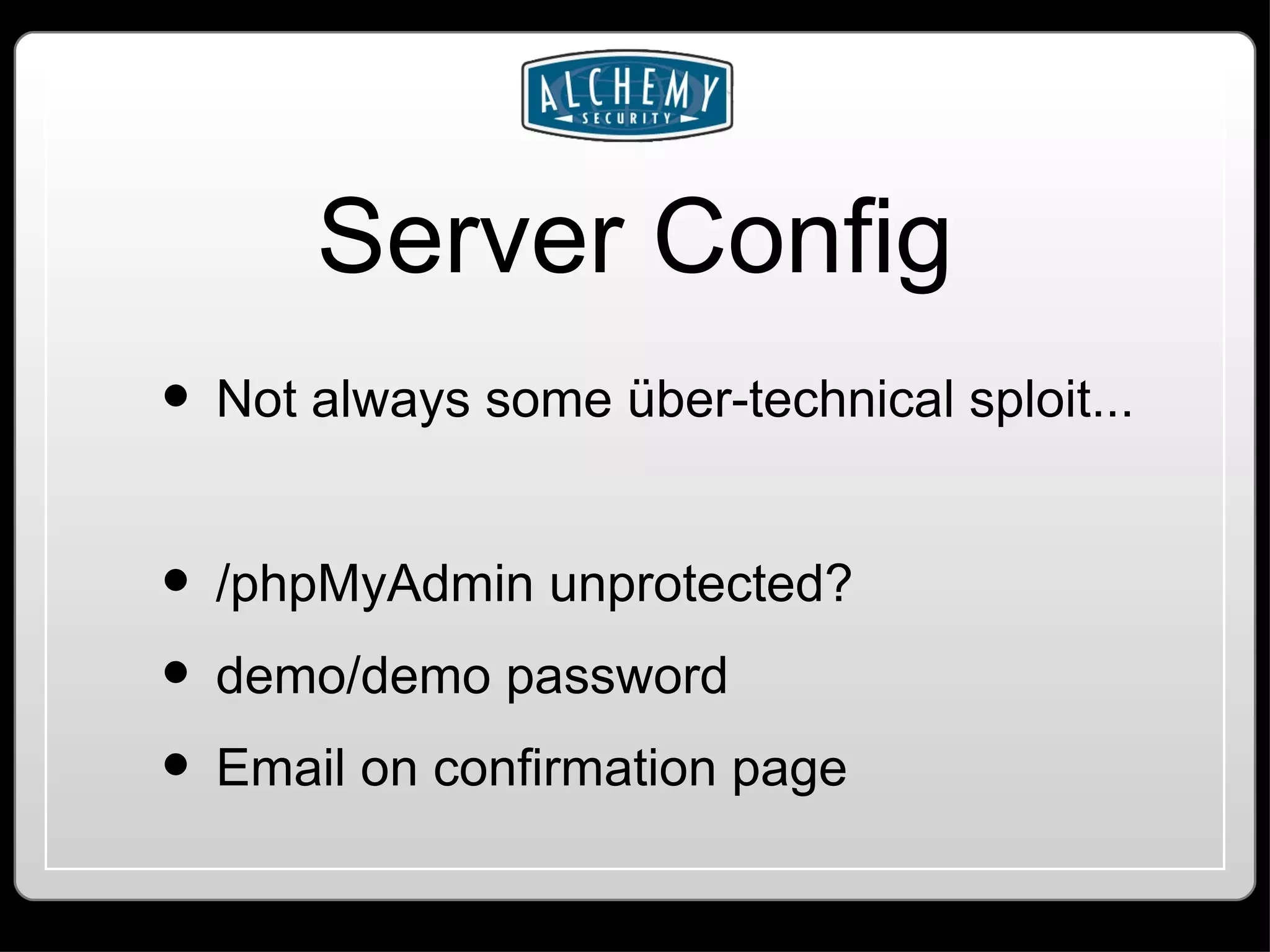 Server Config Not always some über-technical sploit... /phpMyAdmin unprotected? demo/demo password Email on confirmation page 