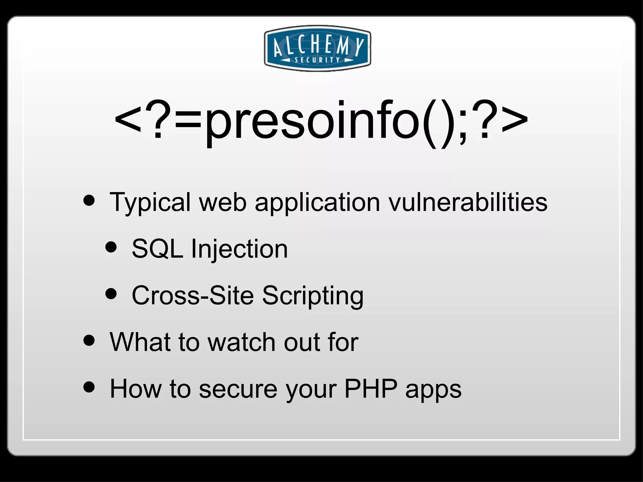 <?=presoinfo();?> Typical web application vulnerabilities SQL Injection Cross-Site Scripting What to watch out for How to secure your PHP apps 
