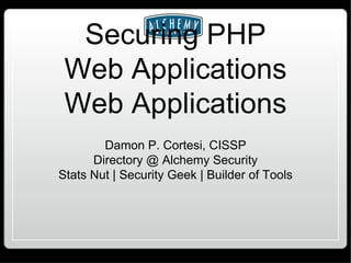 Securing PHP Web Applications Web Applications ,[object Object],[object Object],[object Object]