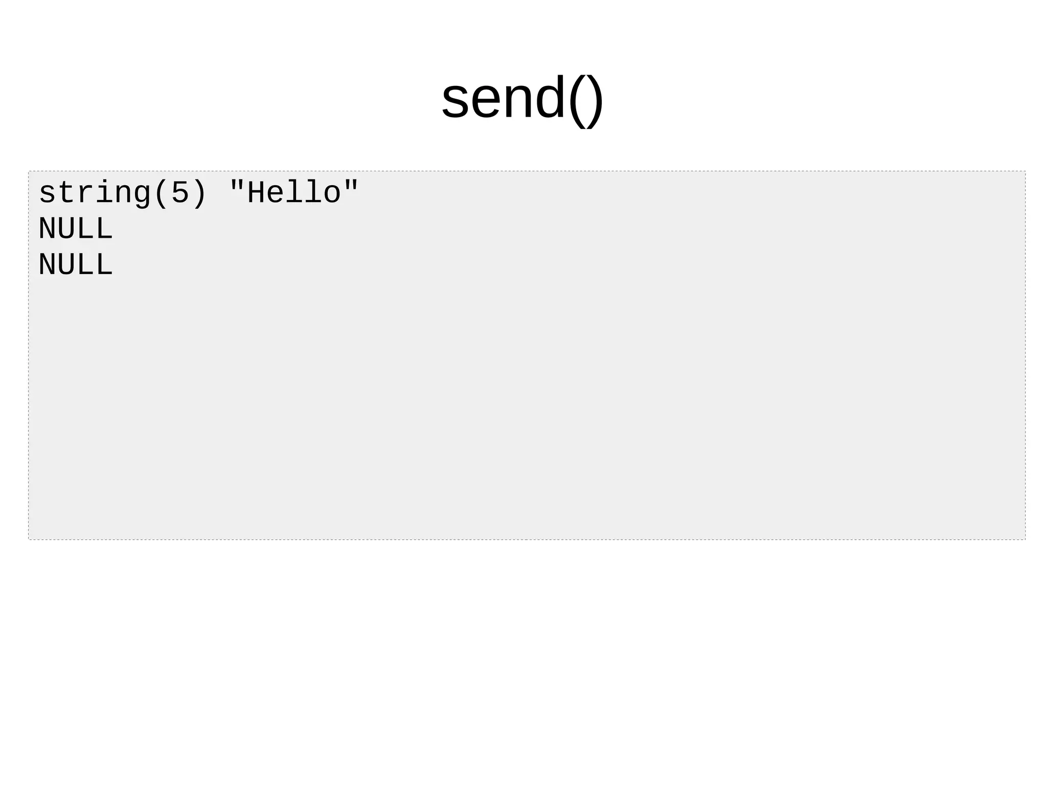 send()
string(5) "Hello"
NULL
NULL
 
