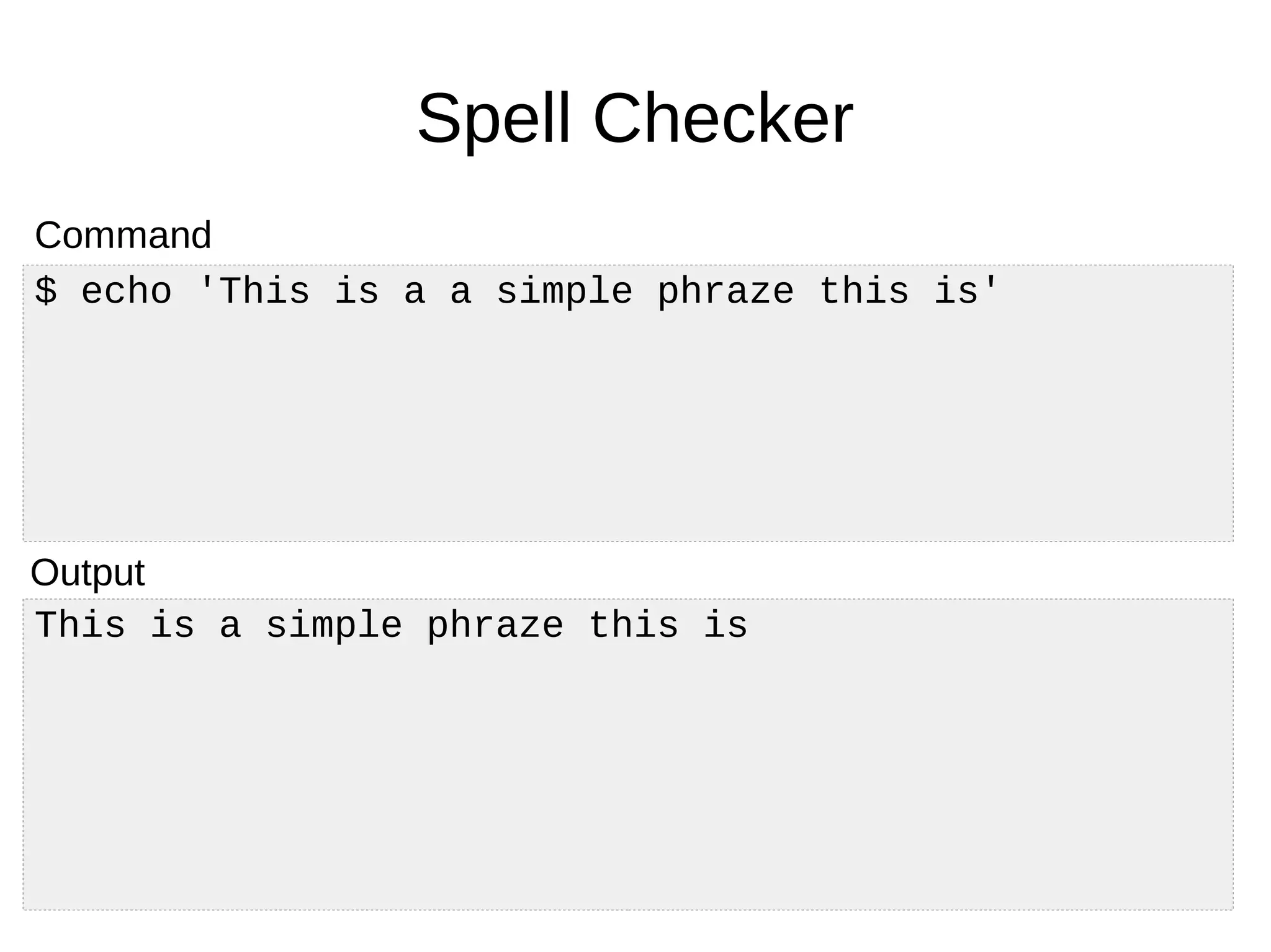 This is a simple phraze this is
Spell Checker
$ echo 'This is a a simple phraze this is'
Command
Output
 