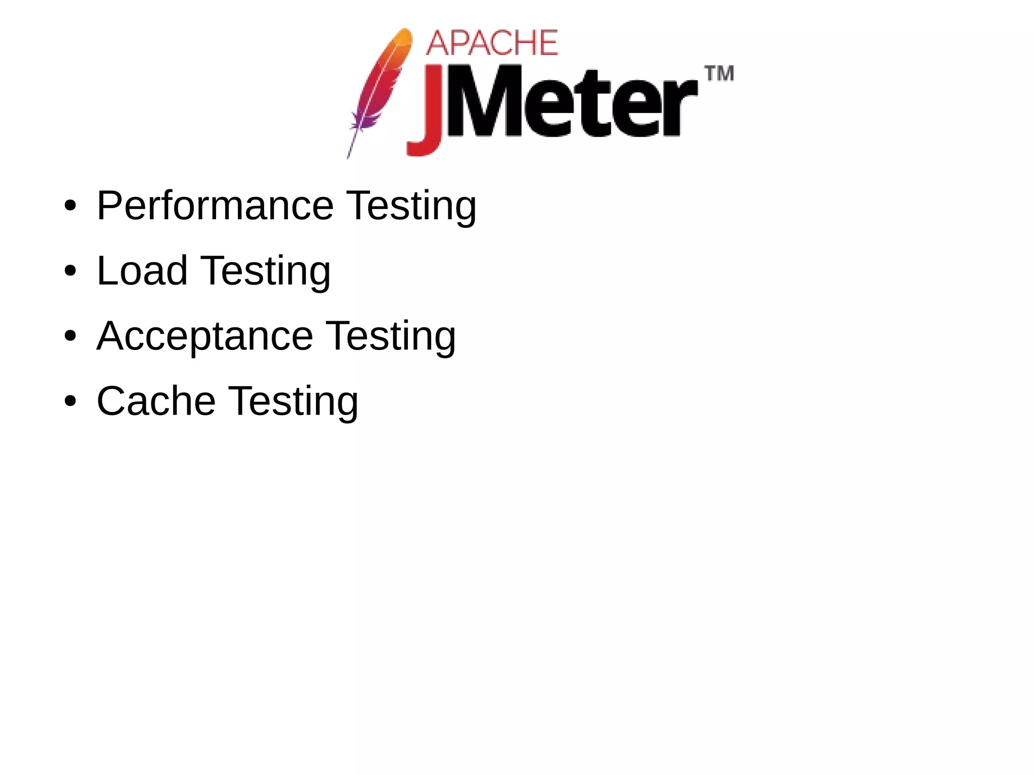 ● Performance Testing
● Load Testing
● Acceptance Testing
● Cache Testing
 