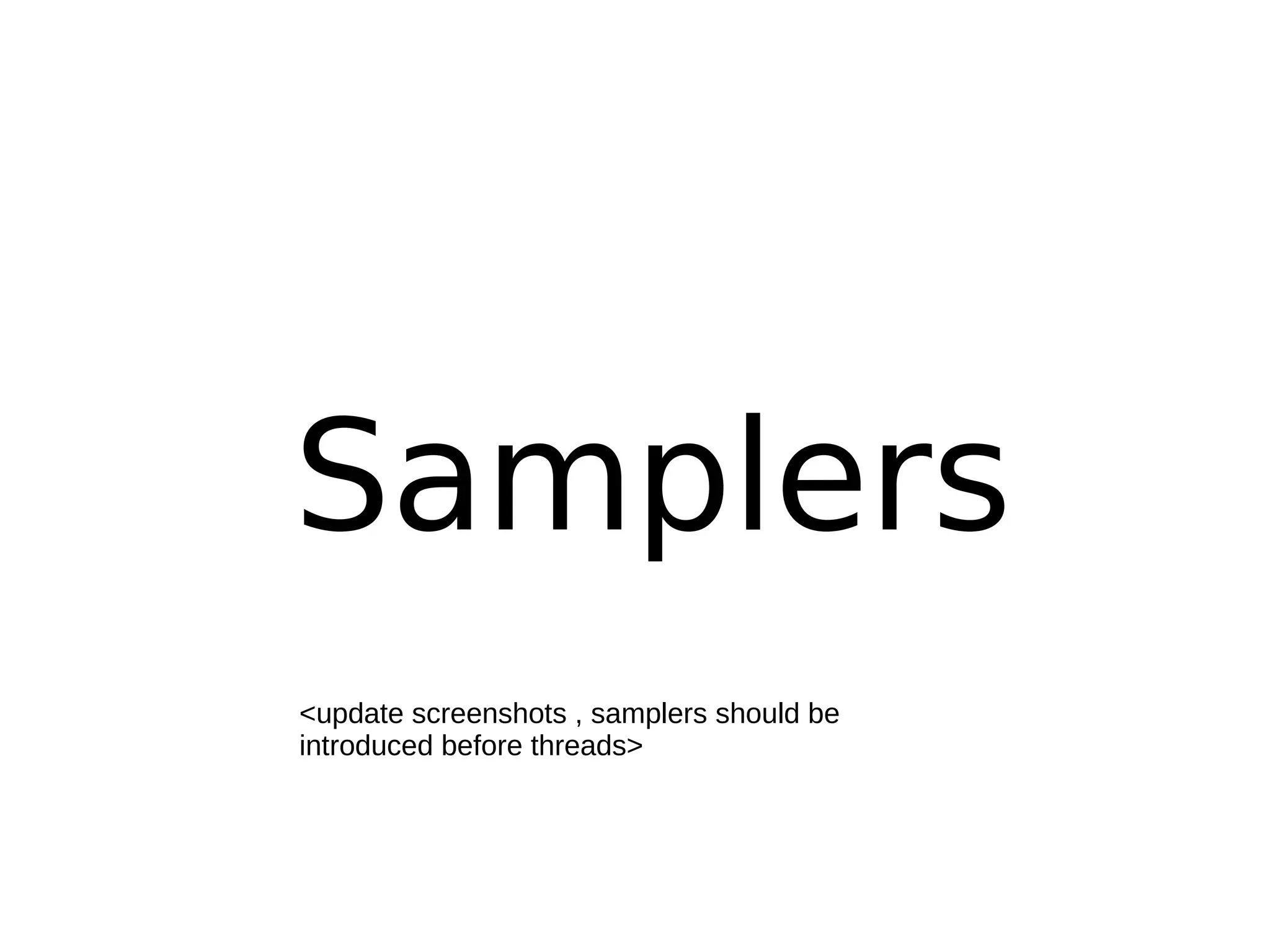 Samplers
<update screenshots , samplers should be
introduced before threads>
 