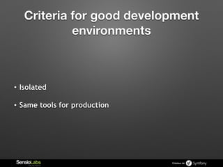 Créateur de
Criteria for good development
environments
• Isolated
• Same tools for production
 