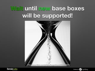 Créateur de
Wait until new base boxes
will be supported!
http://www.ﬂickr.com/photos/bogenfreund/556656621/
 