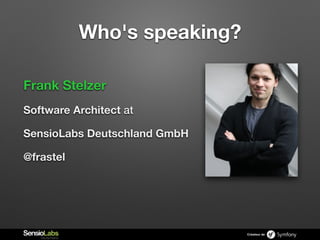 Créateur de
Who's speaking?
Frank Stelzer
Software Architect at
SensioLabs Deutschland GmbH
@frastel
 