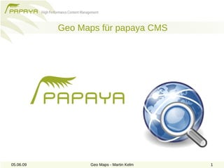 Geo Maps für papaya CMS




05.06.09         Geo Maps - Martin Kelm   1
 