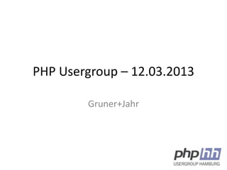 PHP Usergroup – 12.03.2013

        Gruner+Jahr
 