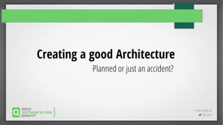 code-quality.de
 @FrankS
Creating a good Architecture
Planned or just an accident?
 