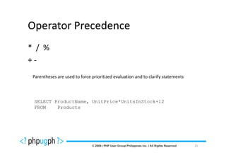 Operator Precedence
* / %
+-
 Parentheses are used to force prioritized evaluation and to clarify statements




 SELECT ProductName, UnitPrice*UnitsInStock+12
 FROM    Products




                                                                                  25
 