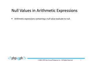 Null Values in Arithmetic Expressions
 Arithmetic expressions containing a null value evaluate to null.




                                                                    27
 