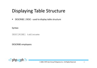Displaying Table Structure
   DESCRIBE | DESC - used to display table structure


Syntax:

DESC[RIBE] tablename



DESCRIBE employees




                                                       29
 