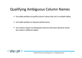 Qualifying Ambiguous Column Names
   Use table prefixes to qualify column names that are in multiple tables.

   Use table prefixes to improve performance.

   Use column aliases to distinguish columns that have identical names
   but reside in different tables.




                                                                         44
 