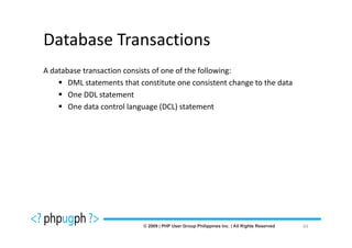 Database Transactions
A database transaction consists of one of the following:
       DML statements that constitute one consistent change to the data
       One DDL statement
       One data control language (DCL) statement




                                                                          69
 