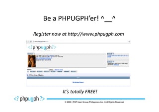 Be a PHPUGPH’er! ^__^
Register now at http://www.phpugph.com




            It’s totally FREE!
 