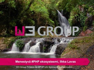 Menestyvä #PHP ekosysteemi, Ilkka Lavas
W3 Group Finland Oy #PHP UG Sponsorin puheenvuoro
 